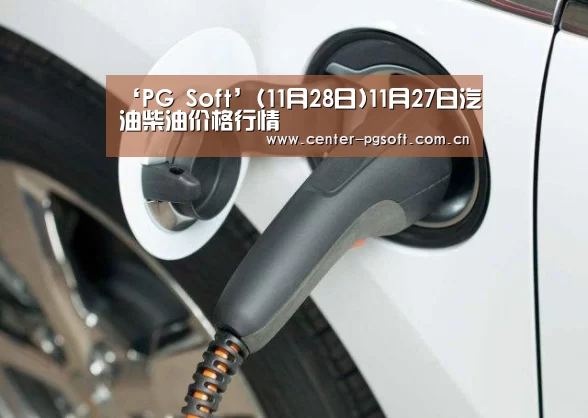 ‘PG Soft’(11月28日)11月27日汽油柴油价格行情(图3) PG Soft